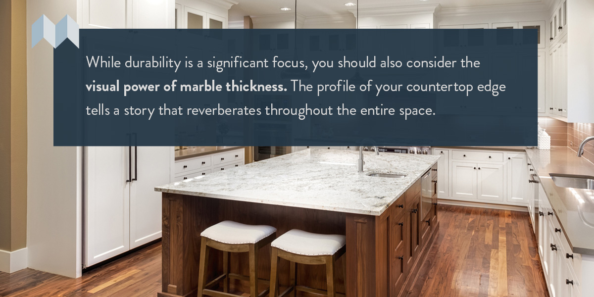 Consider the visual power of marble thickness.