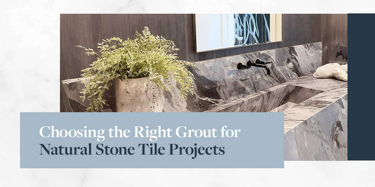 Choosing the right grout for natural stone tile projects.